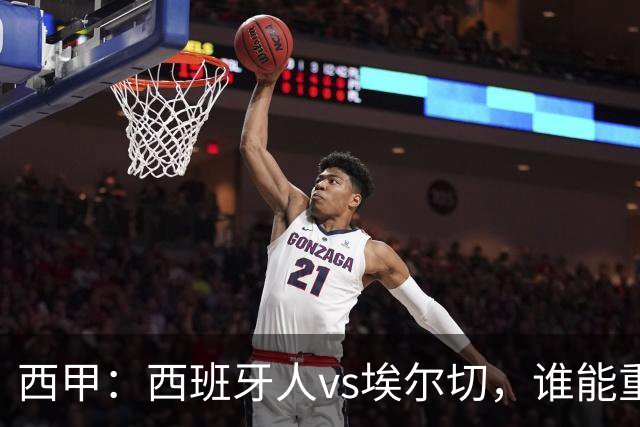 西甲：西班牙人vs埃尔切，谁能重返胜轨？